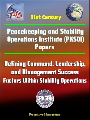 cover image of 21st Century Peacekeeping and Stability Operations Institute (PKSOI) Papers--Defining Command, Leadership, and Management Success Factors Within Stability Operations